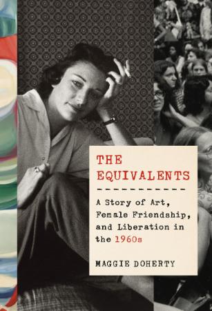 The Equivalents  A Story of Art, Female Friendship, and Liberation in the 1960s