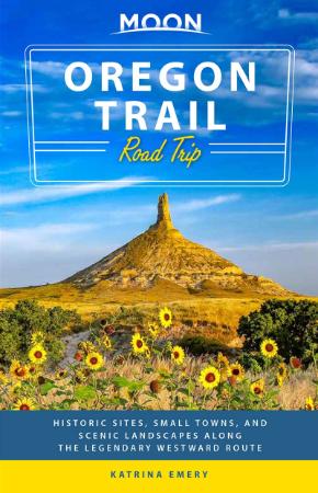 Moon Oregon Trail Road Trip - Historic Sites, Small Towns, and Scenic Landscapes