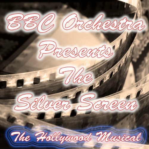The BBC Orchestra - BBC Orchestra Presents the Silver Screen (The Hollywood Musical) - 2012