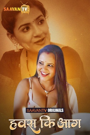 Hawas Ki Aag 2025 Hindi Season 01 [ Episodes 01 Added] SaavanTv WEB Series 720p HDRip Download