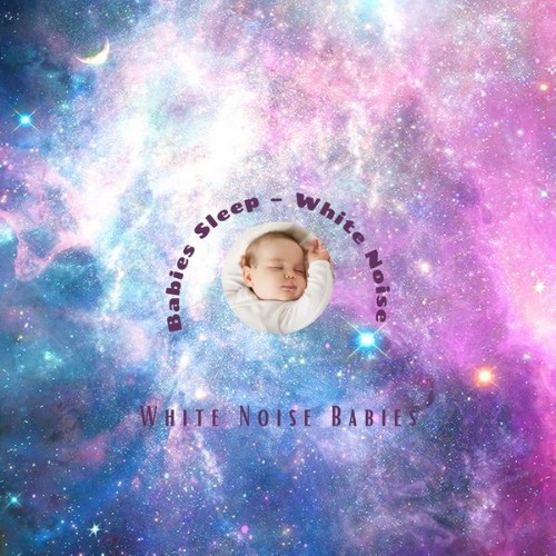 Babies Sleep – White Noise - White Noise Babies - 2021