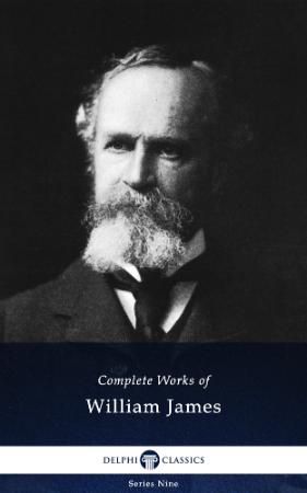 James, William - Complete Works (Delphi Classics, 2018)
