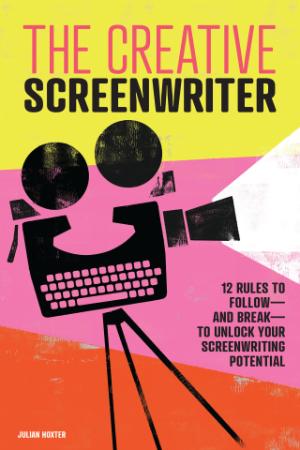 The Creative Screenwriter   12 Rules to Follow and Break to Unlock