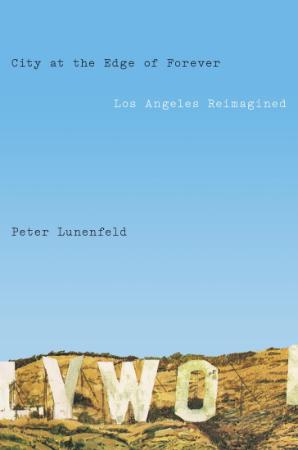 City at the Edge of Forever  Los Angeles Reimagined by Peter Lunenfeld