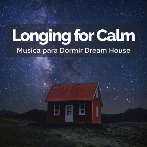 Musica para Dormir Dream House - Longing for Calm - 2019