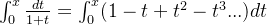\int_0^x \frac{dt}{1+t} = \int_0^x (1-t +t^2-t^3...)dt