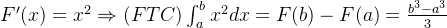 F'(x) = x^2\Rightarrow(FTC)\int_{a}^{b}x^2dx = F(b) - F(a) = \frac{b^3 -a^3}{3}