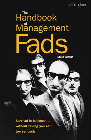 The Handbook of Management Fads Survival in Business     Without Taking Yourself T...