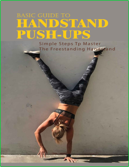Basic Guide To Handstand Push Ups Simple Steps Tp Master The Freestanding Handstand