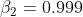 beta _{2}=0.999