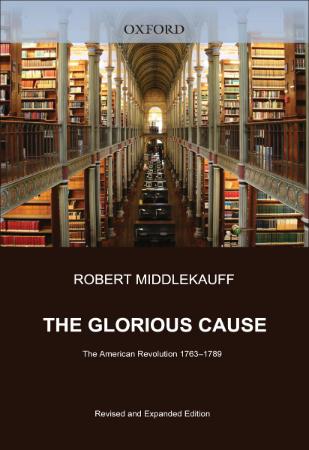 The Glorious Cause The American Revolution 1763 by Robert Middlekauff (1789)