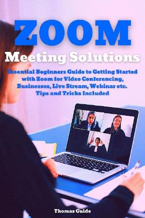 Zoom Meeting Solutions - Essential Beginners Guide to Getting Started with Zoom fo...