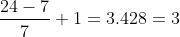 \frac{24-7}{7}+1 = 3.428 =3
