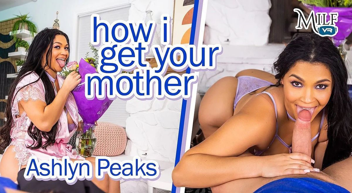 [MilfVR.com] Ashlyn Peaks - How I Get Your Mother - 7.58 GB