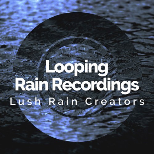 Lush Rain Creators - Looping Rain Recordings - 2019