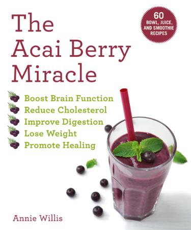 The Acai Berry Miracle - 60 Bowl and Smoothie Recipes