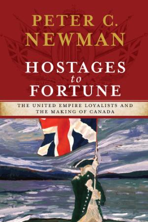 Hostages to Fortune The United Empire Loyalists and the Making of Canada