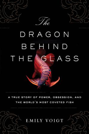The Dragon Behind the Glass   A True Story of Power, Obsession, and the World's Mo...