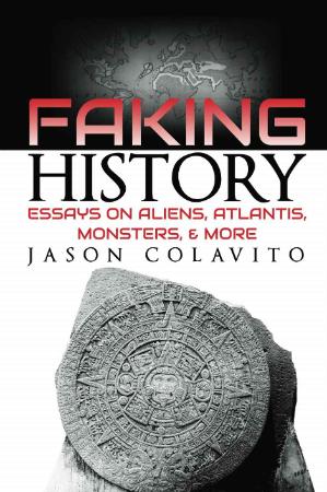 Faking History Essays on Aliens, Atlantis, Monsters, and More