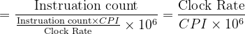 =frac{textrm{Instruation count}}{frac{textrm{Instruation count}times CPI}{textrm{Clock Rate}}times 10^6}=frac{textrm{Clock Rate}}{CPItimes 10^6}