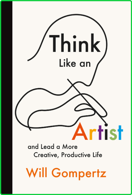 Think like an artist  and lead a more creative, productive life by Gompertz, Will F3MSFdX7_o