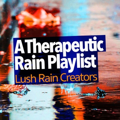 Lush Rain Creators - A Therapeutic Rain Playlist - 2019