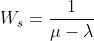 W_{s}=\frac{1}{\mu-\lambda}