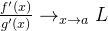 \frac{f'(x)}{g'(x)} \rightarrow_{x\rightarrow a} L