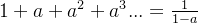 1+a+a^2+a^3... = \frac{1}{1-a}