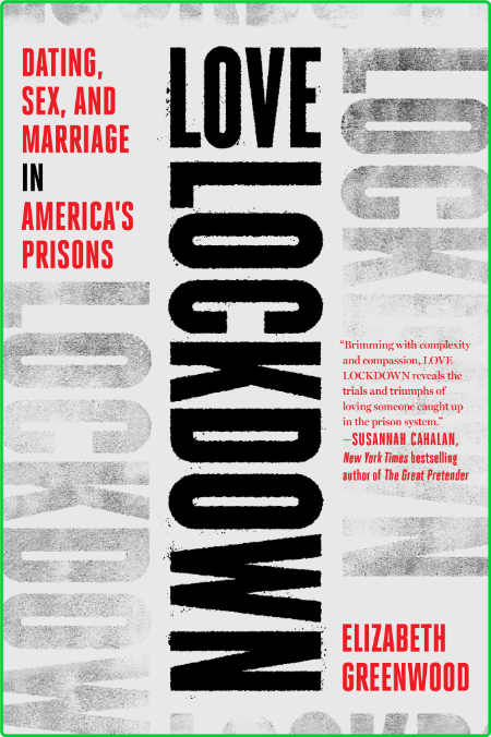 Love Lockdown  Dating, Sex, and Marriage in America's Prisons by Elizabeth Greenwood