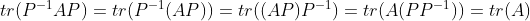 tr(P{-1}AP)=tr(P{-1}(AP))=tr((AP)P{-1})=tr(A(PP{-1}))=tr(A)