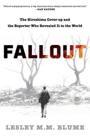 Fallout The Hiroshima Cover up and the Reporter Who Revealed It to the World by L...