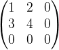 \begin{pmatrix} 1 &2 &0 \\ 3 & 4 & 0\\ 0 &0 &0 \end{pmatrix}