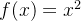 f(x) = x^2