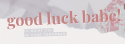 good luck babe!