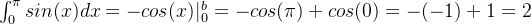 \int_{0}^{\pi} sin(x)dx = -cos(x)|_{0}^{b} = -cos(\pi) + cos(0) = -(-1)+1 =2