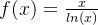 f(x) = \frac{x}{ln(x)}