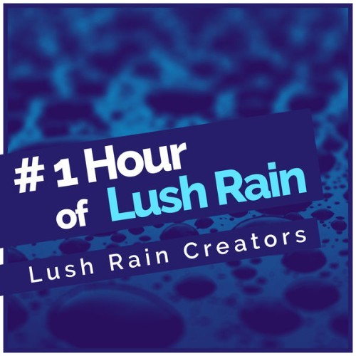 Lush Rain Creators - # 1 Hour of Lush Rain - 2019