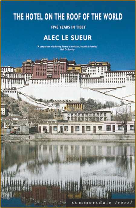 The Hotel on the Roof of the World: Five Years in Tibet - Alec Le Sueur