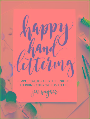 Happy Hand Lettering - Simple Calligraphy Techniques to Bring Your Words to Life