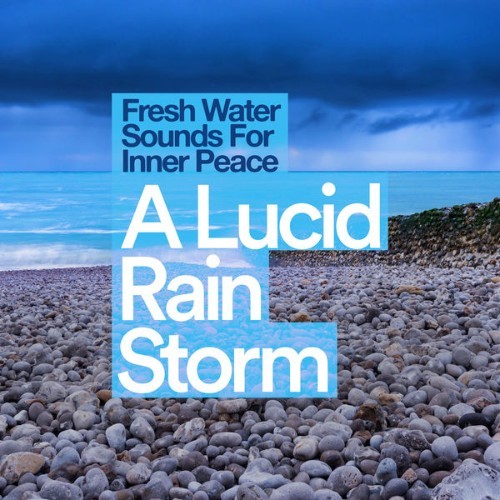 Fresh Water Sounds for Inner Peace - A Lucid Rain Storm - 2019