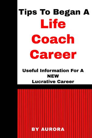 Tips To Began A Life Coach Career   Useful Information For A NEW Lucrative Career