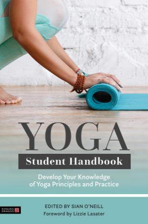 Yoga Student Handbook Develop Your Knowledge of Yoga Principles and Practice