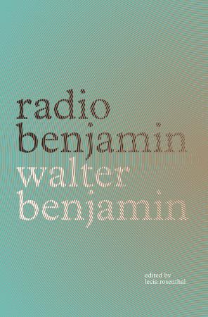 Benjamin, Walter   Radio Benjamin (Verso, 2014)