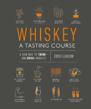 Whiskey A Tasting Course A new way to Think   and Drink   Whisky