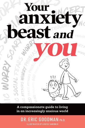 Your Anxiety Beast and You - A Compassionate Guide to Living in an Increasingly An...