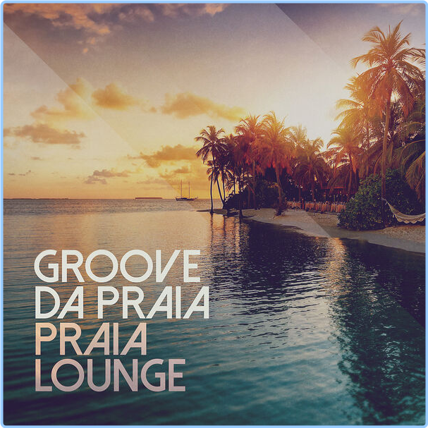 Groove Da Praia Praia Lounge (2024) Lounge Flac 16 44 RX8zoiWe_o