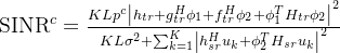 \mathrm{SINR}^c=\frac{KLp^c\left|h_{tr}+g_{tr}^H\phi_1+f_{tr}^H\phi_2+\phi_1^TH_{tr}\phi_2\right|^2}{KL\sigma^2+\sum_{k=1}^K\left|h_{sr}^Hu_k+\phi_2^TH_{sr}u_k\right|^2}