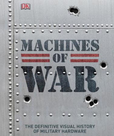 Machines of War The Definitive Visual History of Military Hardware