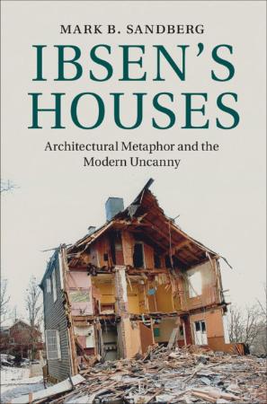 Ibsen's Houses Architectural Metaphor and the Modern Uncanny